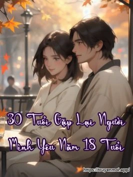 30 Tuổi Gặp Lại Người Mình Yêu Năm 18 Tuổi