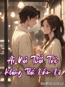 Ai Nói Tuổi Trẻ Không Thể Lầm Lỡ