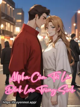 Alpha Của Tôi Là Đỉnh Lưu Trùng Sinh