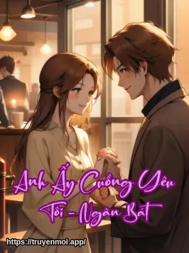 Anh Ấy Cuồng Yêu Tôi - Ngân Bát