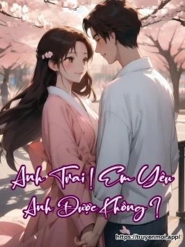 Anh Trai ! Em Yêu Anh Được Không ?