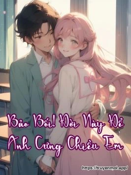 Bảo Bối! Đời Này Để Anh Cưng Chiều Em