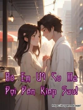 Bỏ Em Ư? Có Mà Đợi Đến Kiếp Sau!