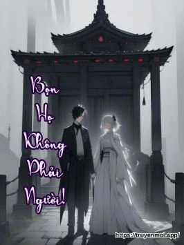 Bọn Họ Không Phải Người!