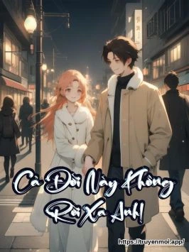 Cả Đời Này Không Rời Xa Anh!