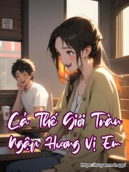 Cả Thế Giới Tràn Ngập Hương Vị Em