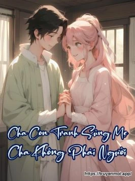 Cha Con Tranh Sủng Mẹ Cha Không Phải Người