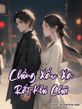 Chồng Xấu Xa Rất Khó Chơi