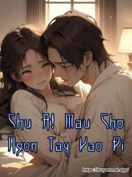 Chú À! Mau Cho Ngón Tay Vào Đi