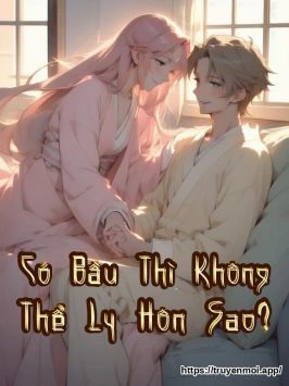 Có Bầu Thì Không Thể Ly Hôn Sao?