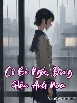 Cô Bé Ngốc, Đừng Hận Anh Nữa