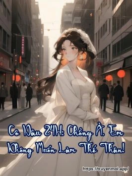 Cô Dâu 24H: Chồng À, Em Không Muốn Làm Thế Thân!