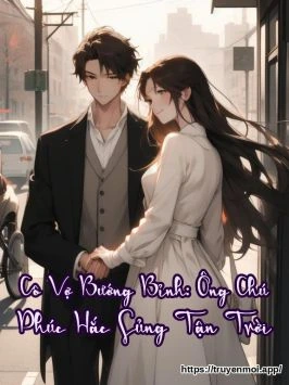 Cô Vợ Bướng Bỉnh: Ông Chú Phúc Hắc Sủng Tận Trời