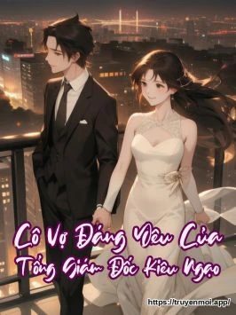 Cô Vợ Đáng Yêu Của Tổng Giám Đốc Kiêu Ngạo