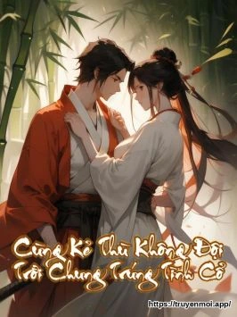 Cùng Kẻ Thù Không Đội Trời Chung Trúng Tình Cổ