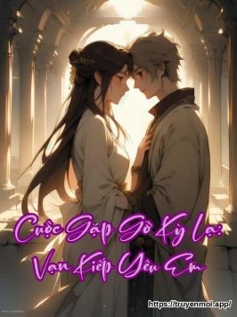 Cuộc Gặp Gỡ Kỳ Lạ: Vạn Kiếp Yêu Em