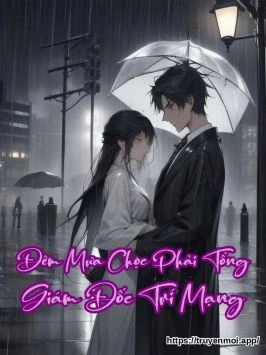 Đêm Mưa Chọc Phải Tổng Giám Đốc Trí Mạng
