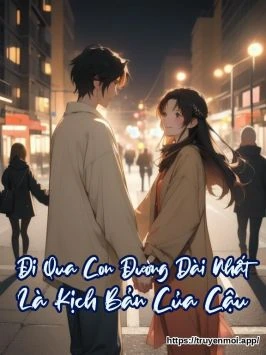 Đi Qua Con Đường Dài Nhất Là Kịch Bản Của Cậu