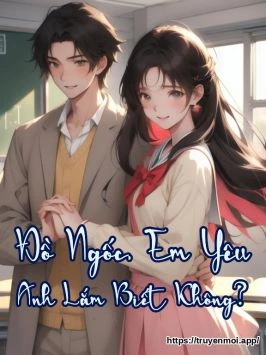 Đồ Ngốc, Em Yêu Anh Lắm Biết Không?