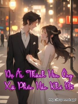 Dụ Ái Thành Hôn, Ông Xã Phúc Hắc Khó Đỡ