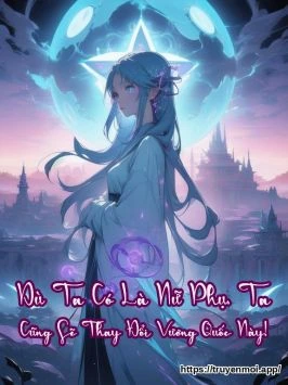 Dù Ta Có Là Nữ Phụ, Ta Cũng Sẽ Thay Đổi Vương Quốc Này!
