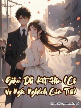 Giận Dỗi Kết Hôn (Cô Vợ Ngốc Nghếch Của Tôi)