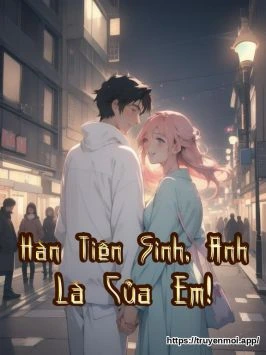 Hàn Tiên Sinh, Anh Là Của Em!