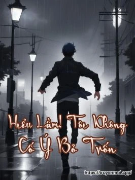 Hiểu Lầm! Tôi Không Cố Ý Bỏ Trốn