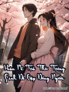 Hoàn Mĩ Trả Thù: Trùng Sinh Để Gặp Đúng Người