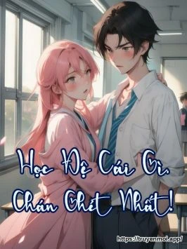 Học Đệ Cái Gì, Chán Ghét Nhất!