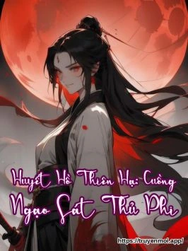 Huyết Hồ Thiên Hạ: Cuồng Ngạo Sát Thủ Phi