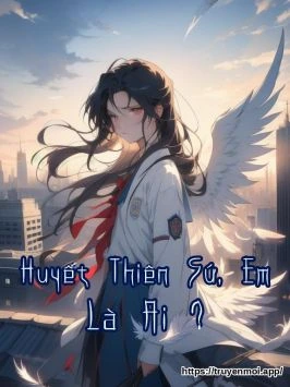 Huyết Thiên Sứ, Em Là Ai ?