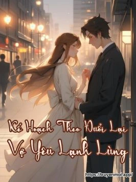Kế Hoạch Theo Đuổi Lại Vợ Yêu Lạnh Lùng