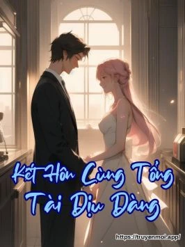 Kết Hôn Cùng Tổng Tài Dịu Dàng