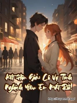 Kết Hôn Giả: Cô Vợ Tinh Nghịch Yêu Em Mất Rồi!