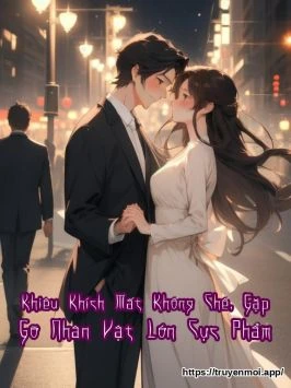 Khiêu Khích Mất Khống Chế, Gặp Gỡ Nhân Vật Lớn Cực Phẩm