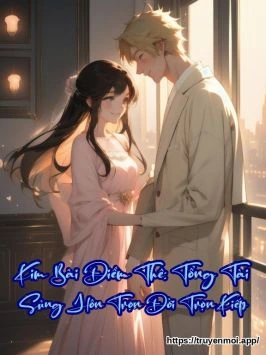 Kim Bài Điềm Thê: Tổng Tài Sủng Hôn Trọn Đời Trọn Kiếp