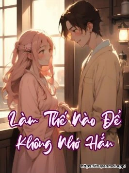 Làm Thế Nào Để Không Nhớ Hắn