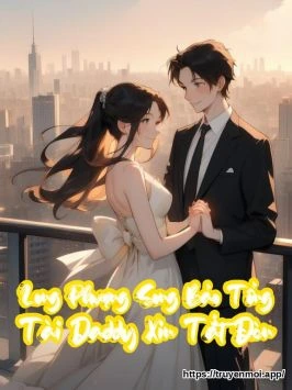 Long Phượng Song Bảo Tổng Tài Daddy Xin Tắt Đèn