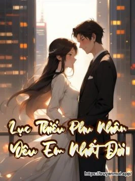 Lục Thiếu Phu Nhân Yêu Em Nhất Đời