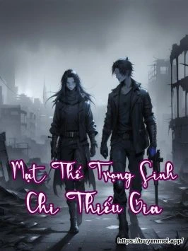 Mạt Thế Trọng Sinh Chi Thiếu Gia