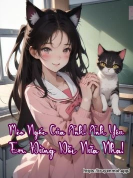 Mèo Ngốc Của Anh! Anh Yêu Em, Đừng Dỗi Nữa Nha!