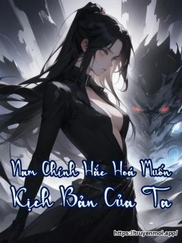 Nam Chính Hắc Hoá Muốn Kịch Bản Của Ta