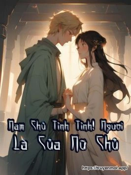 Nam Chủ Tỉnh Tỉnh! Ngươi Là Của Nữ Chủ