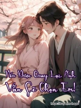 Nếu Được Quay Lại, Anh Vẫn Sẽ Chọn Em!