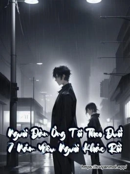 Người Đàn Ông Tôi Theo Đuổi 7 Năm Yêu Người Khác Rồi