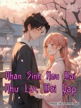 Nhân Sinh Nếu Mãi Như Lúc Mới Gặp