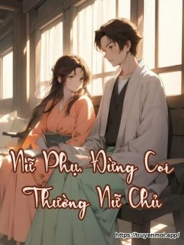 Nữ Phụ, Đừng Coi Thường Nữ Chủ