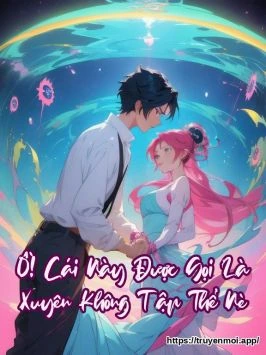 Ồ! Cái Này Được Gọi Là Xuyên Không Tập Thể Nè