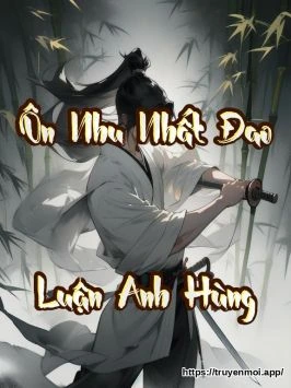 Ôn Nhu Nhất Đao [Luận Anh Hùng]